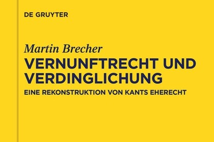 Titelblatt mit hervorstechenden Angaben "Martin Brecher: Vernunftrecht und Verdinglichung. Eine Rekonstruktion von Kants Eherecht" in dunkler Schrift auf gelben und orangenem Hintergrund.